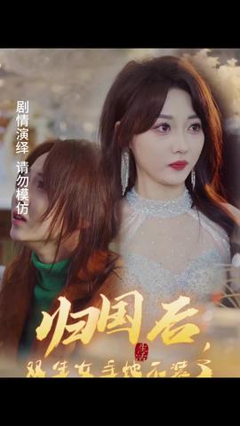 歸國后，雙生女主她不裝了(全集)