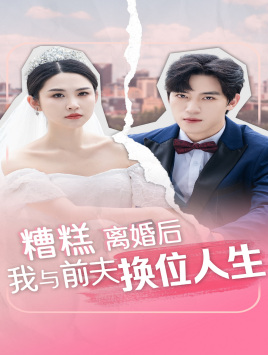糟糕，離婚后我與前夫換位人生(全集)