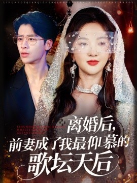 離婚后，前妻成了我最仰慕的歌壇天后(全集)