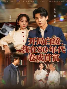 開(kāi)局白綾，我在80年代卷成首富(全集)