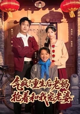 氣瘋！重生后老媽搶著和我寵老婆(全集)