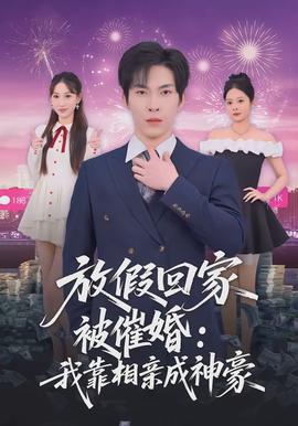 放假回家被催婚：我靠相親成神豪(全集)